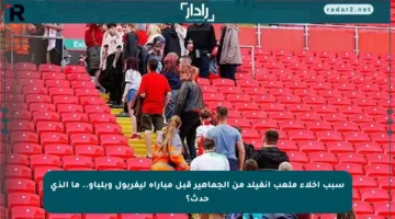 سبب إخلاء ملعب آنفيلد من الجماهير قبل مباراة ليفربول وبلباو.. ما الذي حدث؟